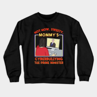 Not Now, Sweety. Mommy's Cyberbullying the Prime Minister Crewneck Sweatshirt